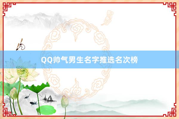 QQ帅气男生名字推选名次榜